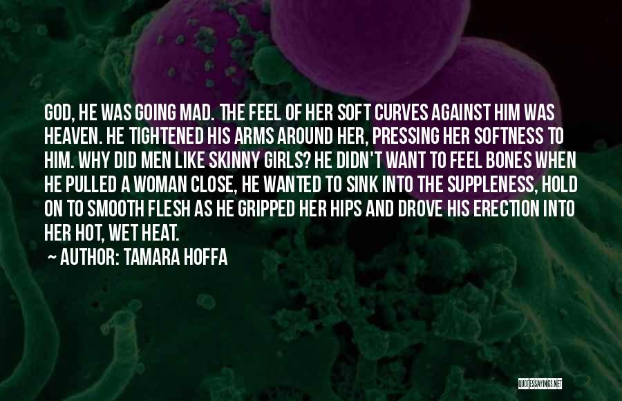 Tamara Hoffa Quotes: God, He Was Going Mad. The Feel Of Her Soft Curves Against Him Was Heaven. He Tightened His Arms Around