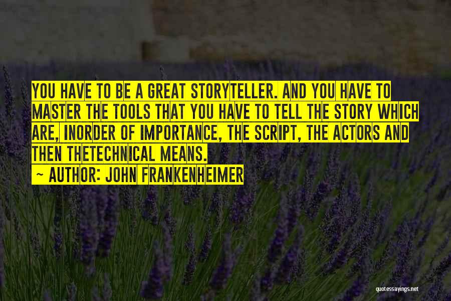 John Frankenheimer Quotes: You Have To Be A Great Storyteller. And You Have To Master The Tools That You Have To Tell The