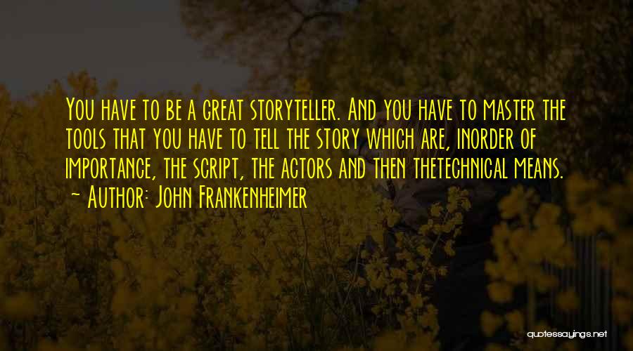 John Frankenheimer Quotes: You Have To Be A Great Storyteller. And You Have To Master The Tools That You Have To Tell The