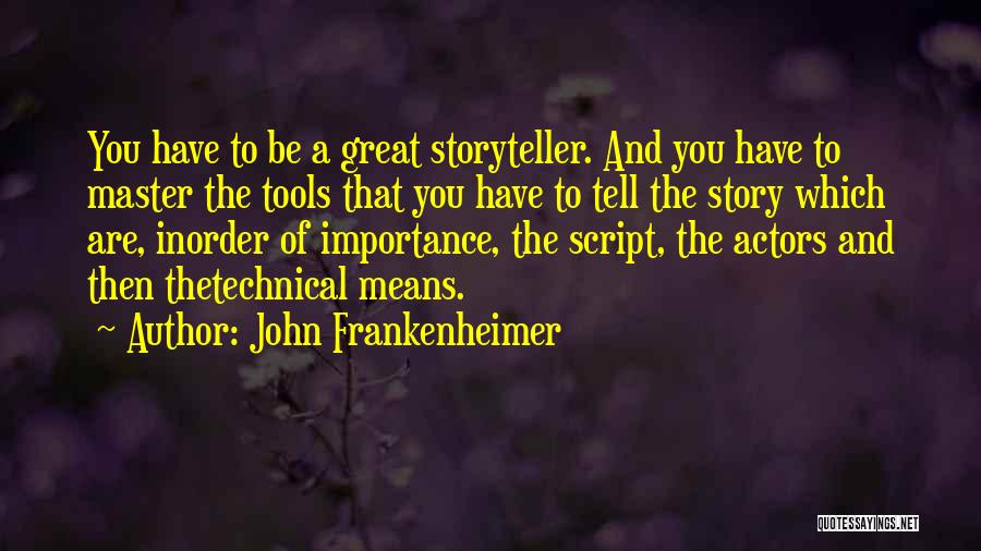 John Frankenheimer Quotes: You Have To Be A Great Storyteller. And You Have To Master The Tools That You Have To Tell The
