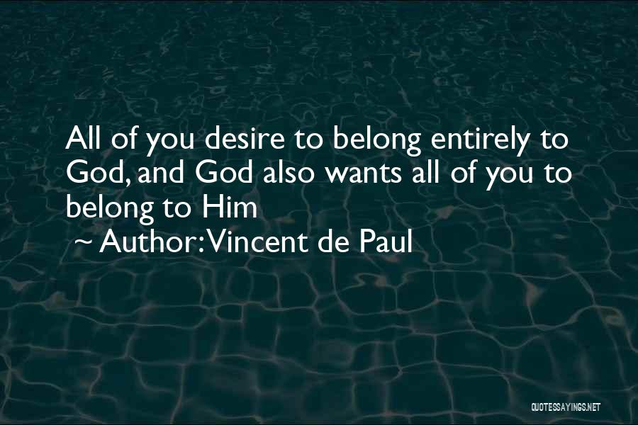 Vincent De Paul Quotes: All Of You Desire To Belong Entirely To God, And God Also Wants All Of You To Belong To Him