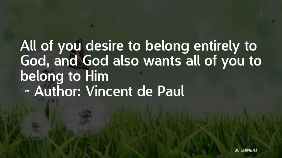 Vincent De Paul Quotes: All Of You Desire To Belong Entirely To God, And God Also Wants All Of You To Belong To Him