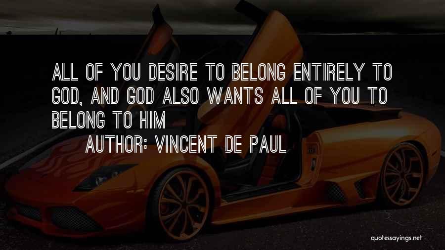 Vincent De Paul Quotes: All Of You Desire To Belong Entirely To God, And God Also Wants All Of You To Belong To Him