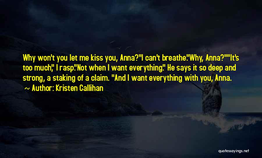 Kristen Callihan Quotes: Why Won't You Let Me Kiss You, Anna?i Can't Breathe.why, Anna?it's Too Much, I Rasp.not When I Want Everything. He