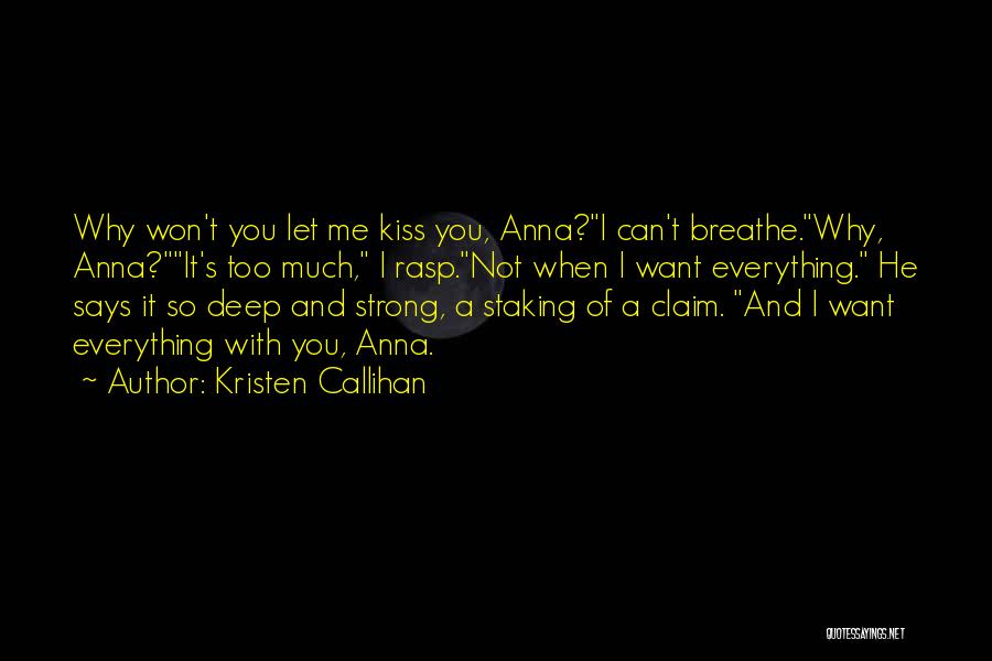 Kristen Callihan Quotes: Why Won't You Let Me Kiss You, Anna?i Can't Breathe.why, Anna?it's Too Much, I Rasp.not When I Want Everything. He