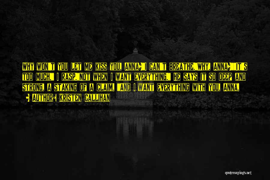 Kristen Callihan Quotes: Why Won't You Let Me Kiss You, Anna?i Can't Breathe.why, Anna?it's Too Much, I Rasp.not When I Want Everything. He