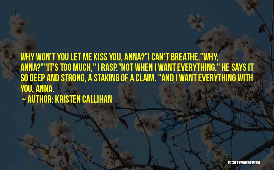 Kristen Callihan Quotes: Why Won't You Let Me Kiss You, Anna?i Can't Breathe.why, Anna?it's Too Much, I Rasp.not When I Want Everything. He