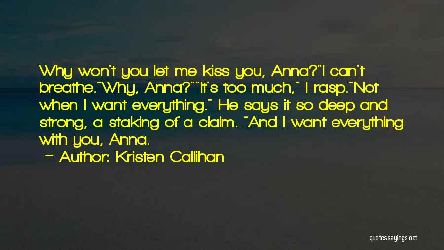 Kristen Callihan Quotes: Why Won't You Let Me Kiss You, Anna?i Can't Breathe.why, Anna?it's Too Much, I Rasp.not When I Want Everything. He