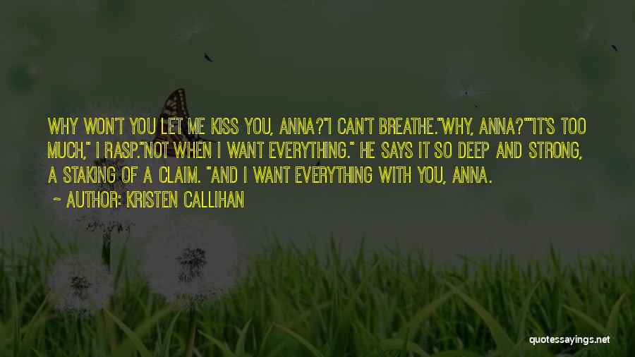 Kristen Callihan Quotes: Why Won't You Let Me Kiss You, Anna?i Can't Breathe.why, Anna?it's Too Much, I Rasp.not When I Want Everything. He