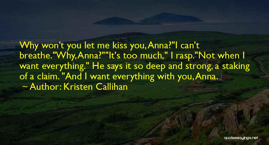 Kristen Callihan Quotes: Why Won't You Let Me Kiss You, Anna?i Can't Breathe.why, Anna?it's Too Much, I Rasp.not When I Want Everything. He