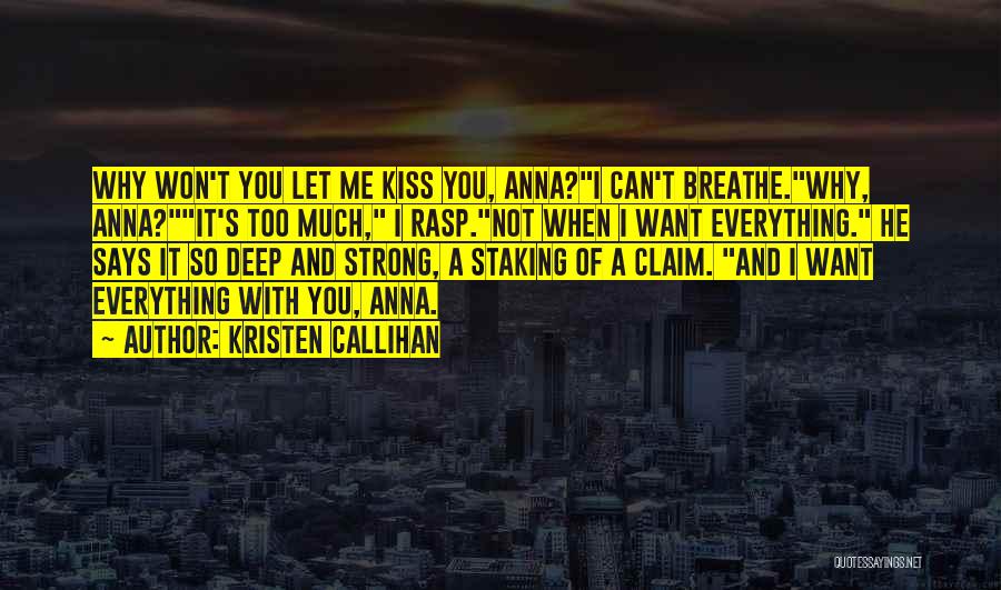 Kristen Callihan Quotes: Why Won't You Let Me Kiss You, Anna?i Can't Breathe.why, Anna?it's Too Much, I Rasp.not When I Want Everything. He