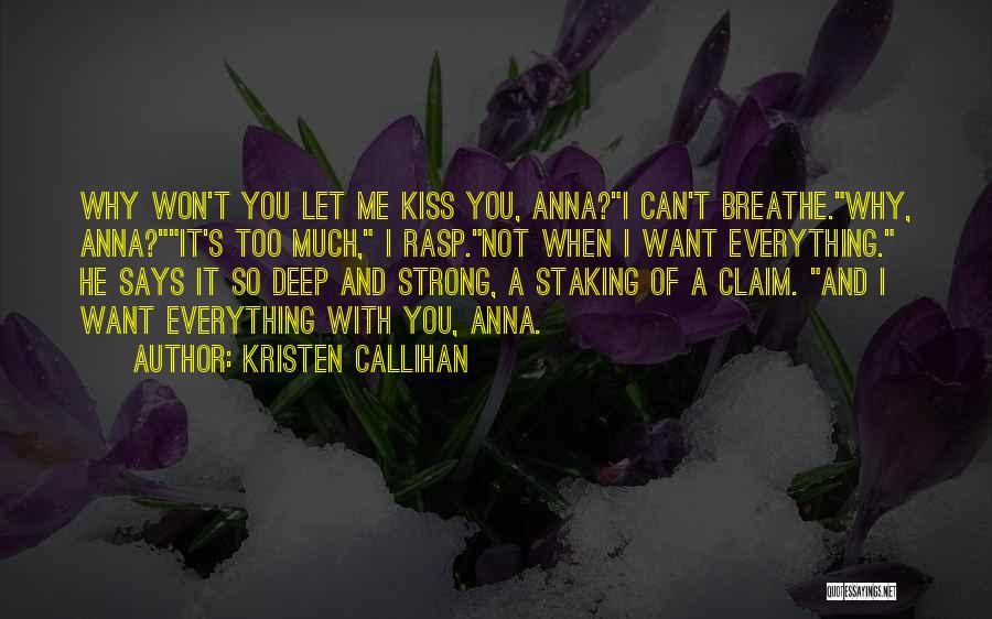 Kristen Callihan Quotes: Why Won't You Let Me Kiss You, Anna?i Can't Breathe.why, Anna?it's Too Much, I Rasp.not When I Want Everything. He