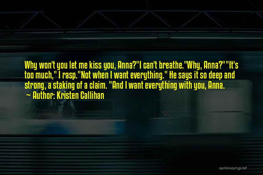 Kristen Callihan Quotes: Why Won't You Let Me Kiss You, Anna?i Can't Breathe.why, Anna?it's Too Much, I Rasp.not When I Want Everything. He