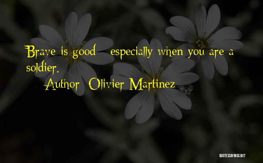 Olivier Martinez Quotes: Brave Is Good - Especially When You Are A Soldier.