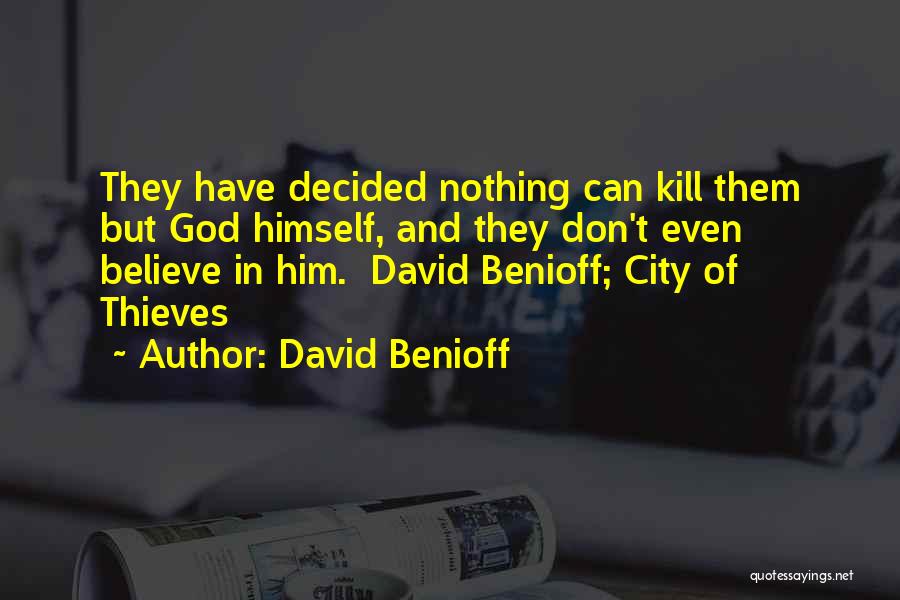 David Benioff Quotes: They Have Decided Nothing Can Kill Them But God Himself, And They Don't Even Believe In Him. David Benioff; City