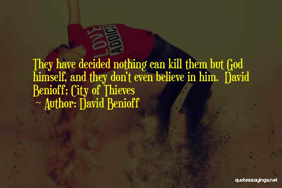 David Benioff Quotes: They Have Decided Nothing Can Kill Them But God Himself, And They Don't Even Believe In Him. David Benioff; City