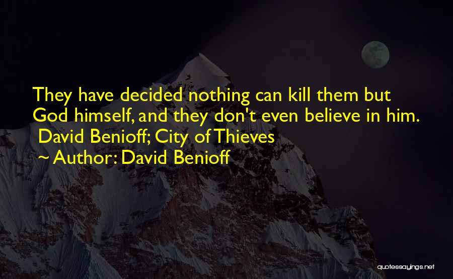 David Benioff Quotes: They Have Decided Nothing Can Kill Them But God Himself, And They Don't Even Believe In Him. David Benioff; City