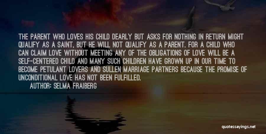 Selma Fraiberg Quotes: The Parent Who Loves His Child Dearly But Asks For Nothing In Return Might Qualify As A Saint, But He