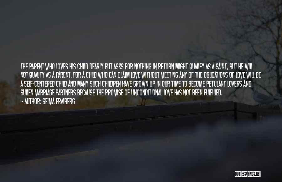 Selma Fraiberg Quotes: The Parent Who Loves His Child Dearly But Asks For Nothing In Return Might Qualify As A Saint, But He