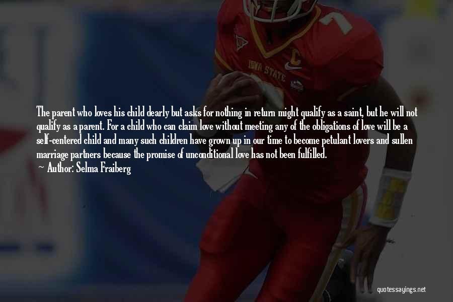 Selma Fraiberg Quotes: The Parent Who Loves His Child Dearly But Asks For Nothing In Return Might Qualify As A Saint, But He