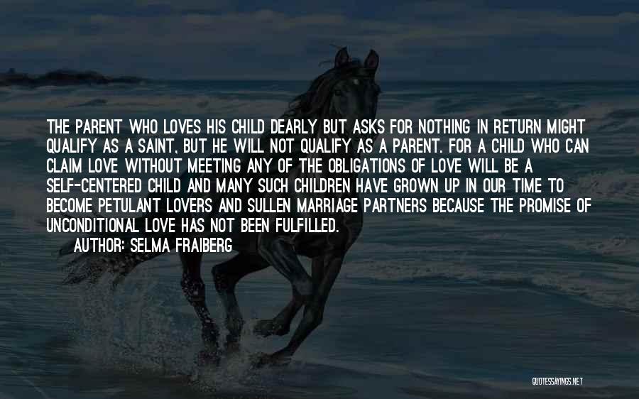 Selma Fraiberg Quotes: The Parent Who Loves His Child Dearly But Asks For Nothing In Return Might Qualify As A Saint, But He