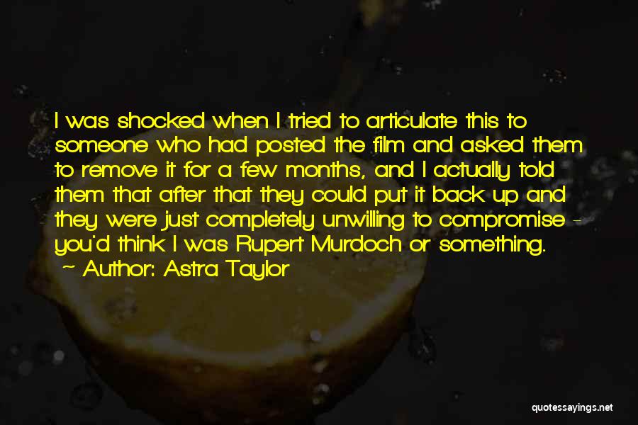 Astra Taylor Quotes: I Was Shocked When I Tried To Articulate This To Someone Who Had Posted The Film And Asked Them To