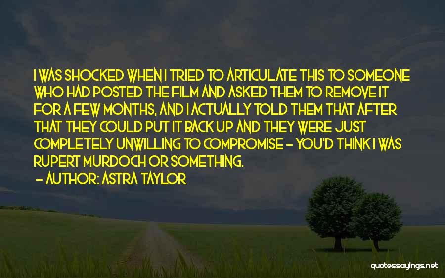 Astra Taylor Quotes: I Was Shocked When I Tried To Articulate This To Someone Who Had Posted The Film And Asked Them To