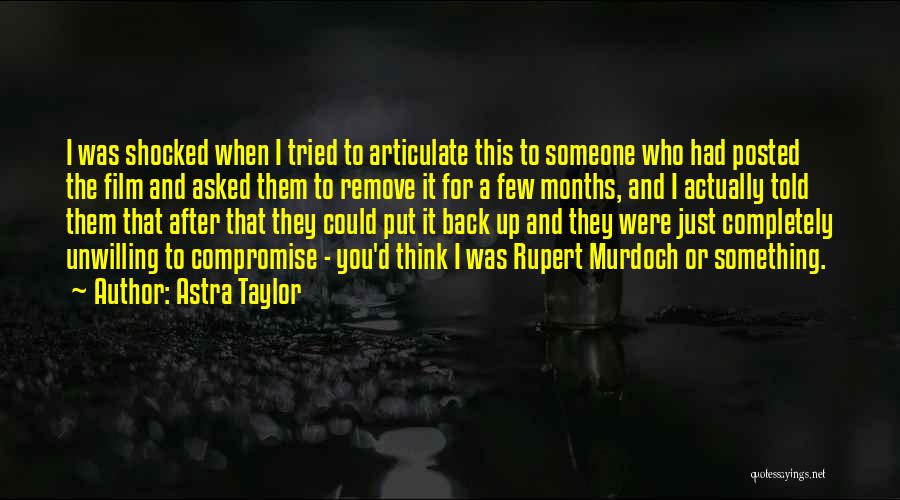 Astra Taylor Quotes: I Was Shocked When I Tried To Articulate This To Someone Who Had Posted The Film And Asked Them To