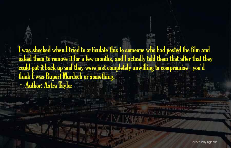 Astra Taylor Quotes: I Was Shocked When I Tried To Articulate This To Someone Who Had Posted The Film And Asked Them To