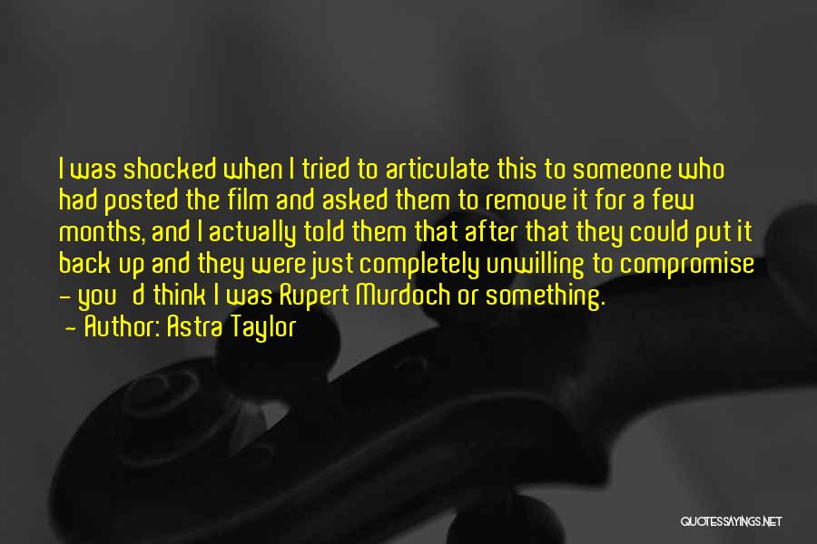 Astra Taylor Quotes: I Was Shocked When I Tried To Articulate This To Someone Who Had Posted The Film And Asked Them To