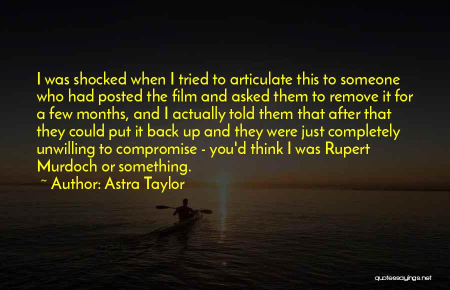 Astra Taylor Quotes: I Was Shocked When I Tried To Articulate This To Someone Who Had Posted The Film And Asked Them To