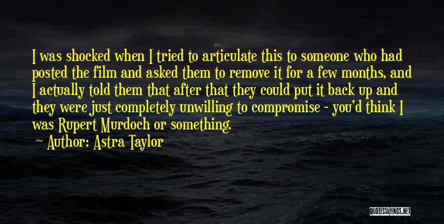 Astra Taylor Quotes: I Was Shocked When I Tried To Articulate This To Someone Who Had Posted The Film And Asked Them To