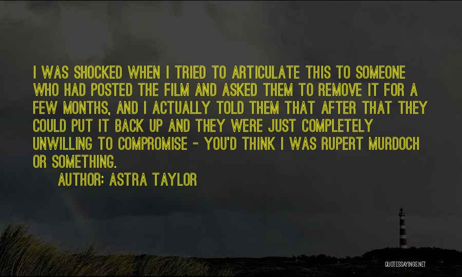 Astra Taylor Quotes: I Was Shocked When I Tried To Articulate This To Someone Who Had Posted The Film And Asked Them To