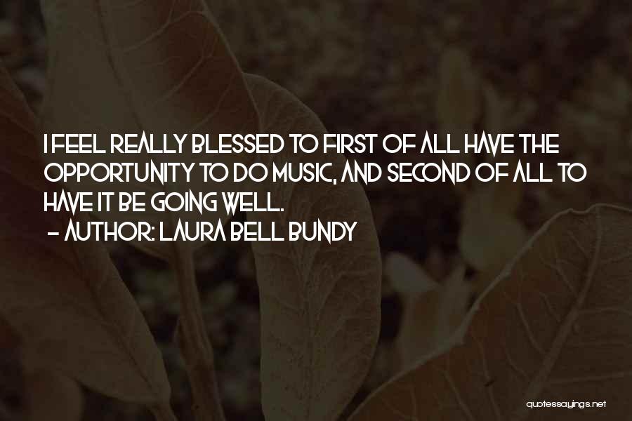 Laura Bell Bundy Quotes: I Feel Really Blessed To First Of All Have The Opportunity To Do Music, And Second Of All To Have