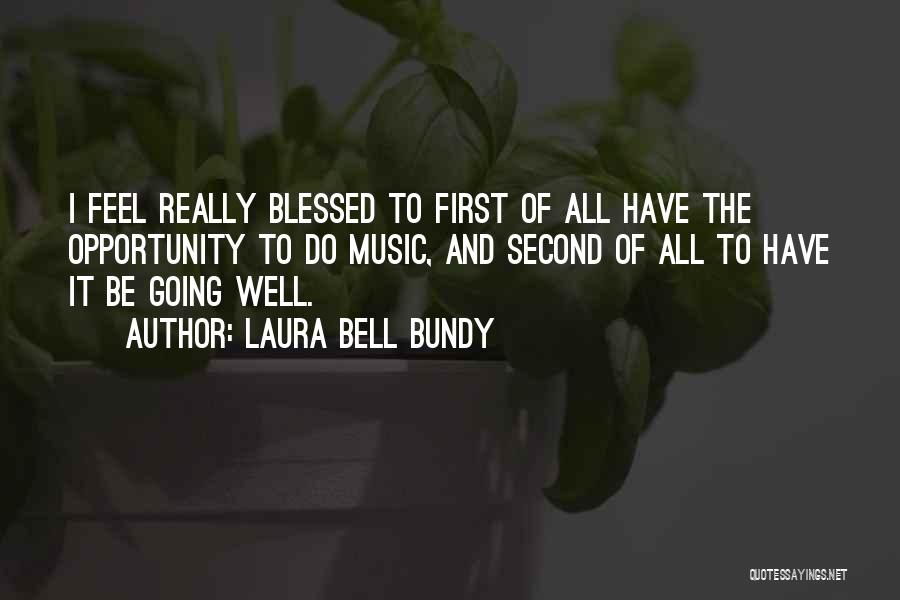 Laura Bell Bundy Quotes: I Feel Really Blessed To First Of All Have The Opportunity To Do Music, And Second Of All To Have