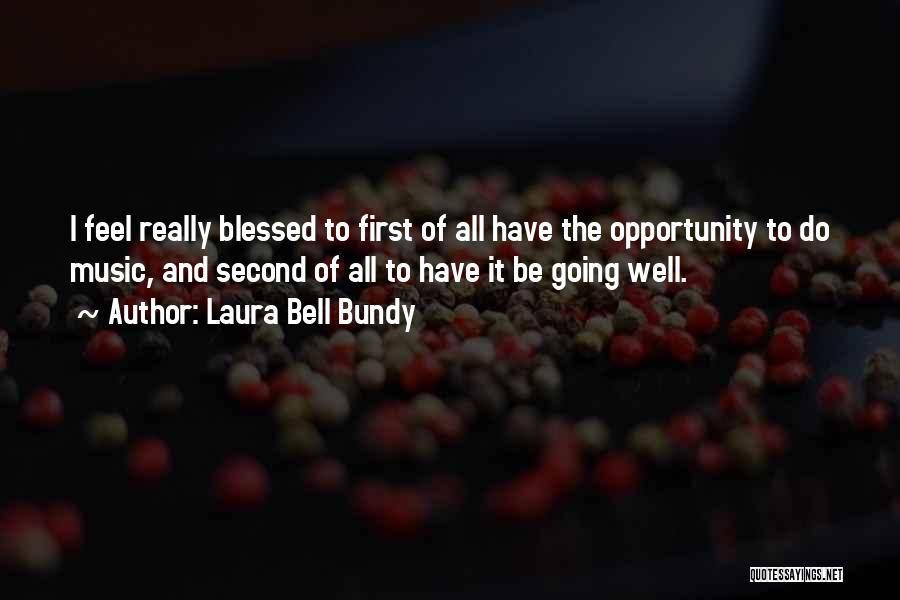 Laura Bell Bundy Quotes: I Feel Really Blessed To First Of All Have The Opportunity To Do Music, And Second Of All To Have