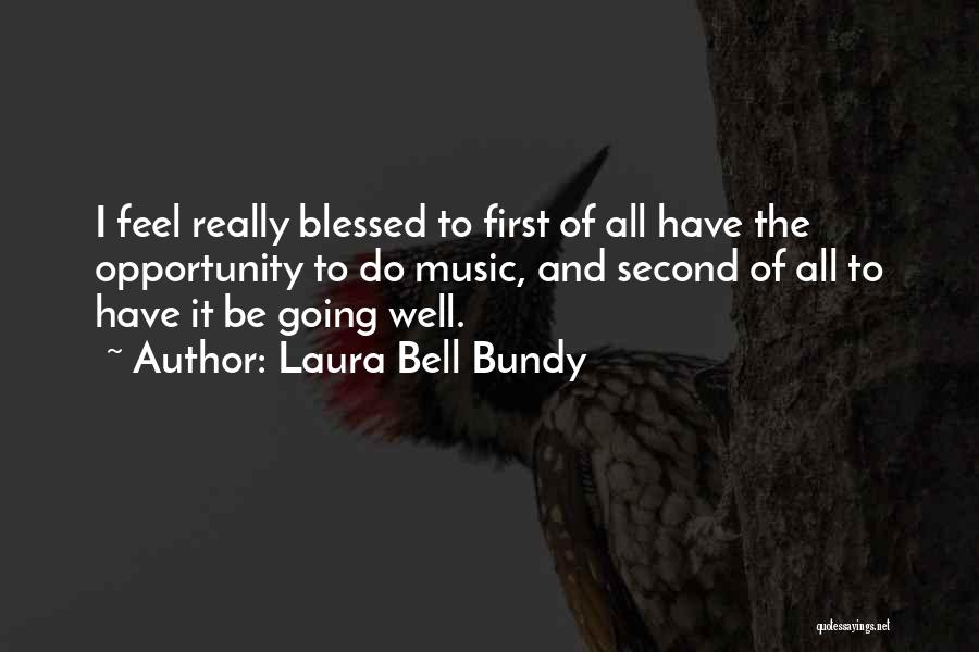 Laura Bell Bundy Quotes: I Feel Really Blessed To First Of All Have The Opportunity To Do Music, And Second Of All To Have