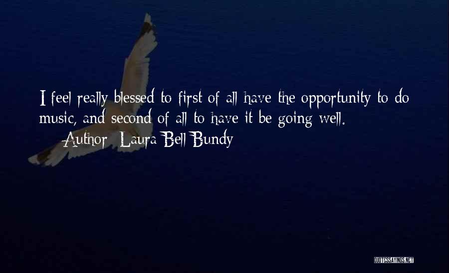 Laura Bell Bundy Quotes: I Feel Really Blessed To First Of All Have The Opportunity To Do Music, And Second Of All To Have