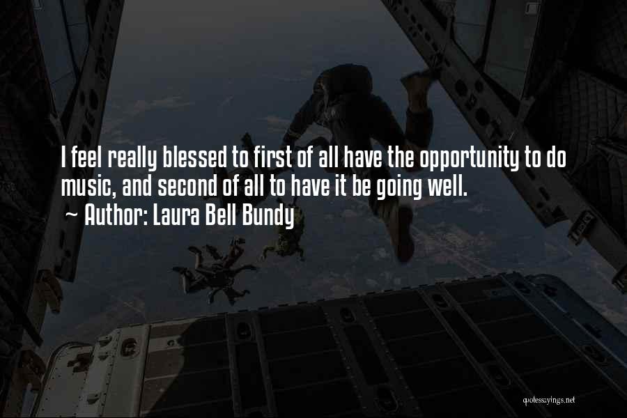 Laura Bell Bundy Quotes: I Feel Really Blessed To First Of All Have The Opportunity To Do Music, And Second Of All To Have