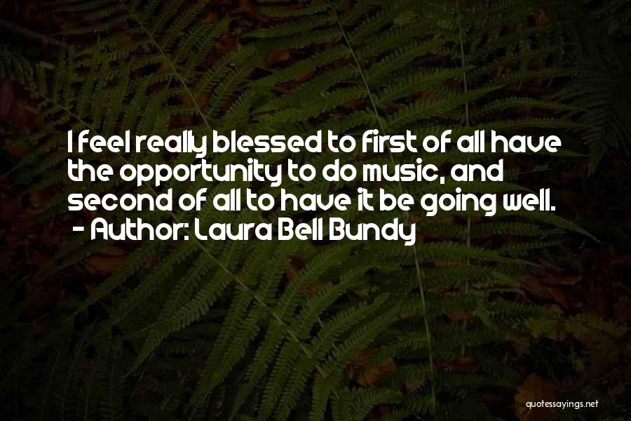Laura Bell Bundy Quotes: I Feel Really Blessed To First Of All Have The Opportunity To Do Music, And Second Of All To Have