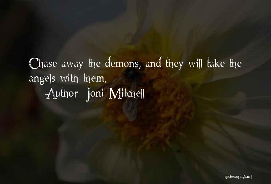 Joni Mitchell Quotes: Chase Away The Demons, And They Will Take The Angels With Them.