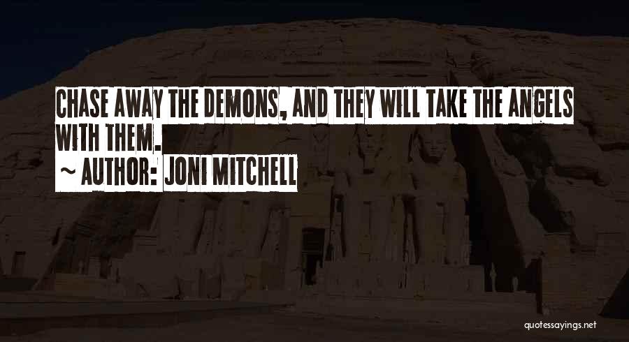 Joni Mitchell Quotes: Chase Away The Demons, And They Will Take The Angels With Them.