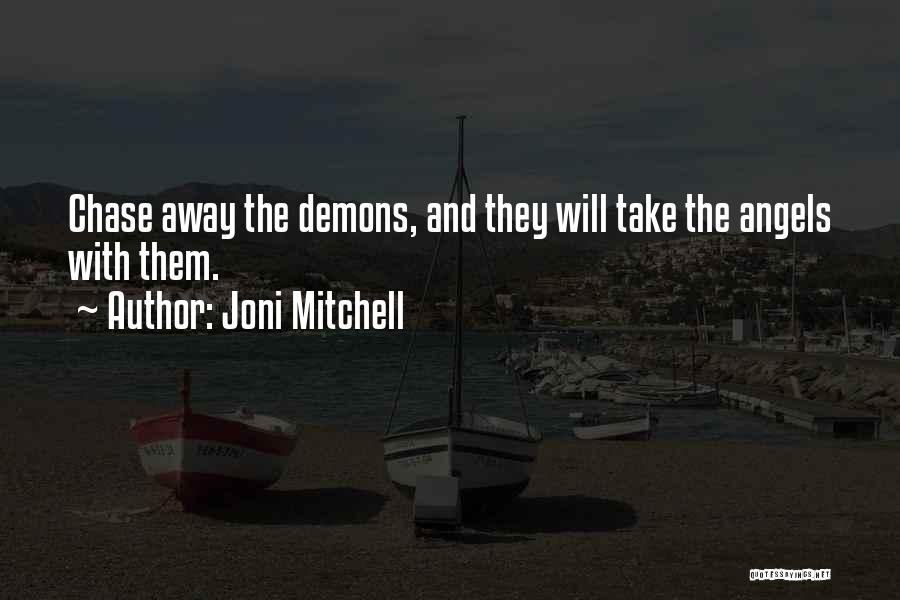 Joni Mitchell Quotes: Chase Away The Demons, And They Will Take The Angels With Them.
