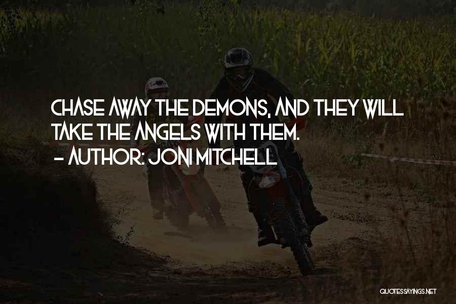 Joni Mitchell Quotes: Chase Away The Demons, And They Will Take The Angels With Them.