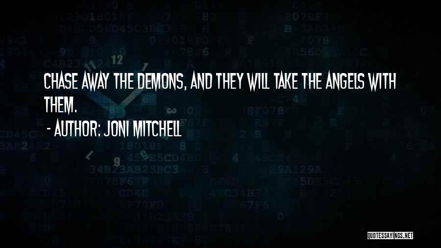 Joni Mitchell Quotes: Chase Away The Demons, And They Will Take The Angels With Them.