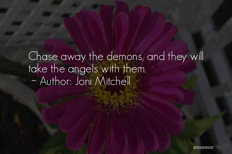 Joni Mitchell Quotes: Chase Away The Demons, And They Will Take The Angels With Them.