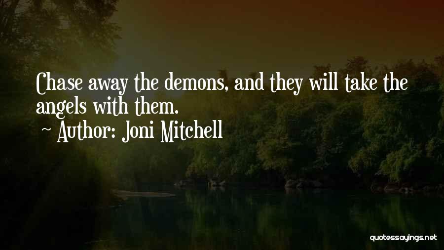 Joni Mitchell Quotes: Chase Away The Demons, And They Will Take The Angels With Them.