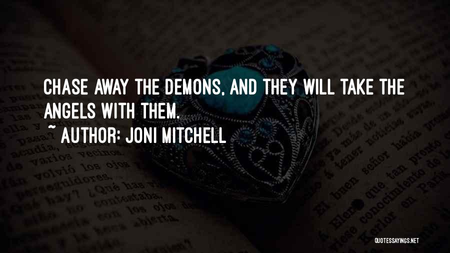 Joni Mitchell Quotes: Chase Away The Demons, And They Will Take The Angels With Them.
