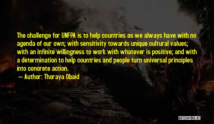 Thoraya Obaid Quotes: The Challenge For Unfpa Is To Help Countries As We Always Have With No Agenda Of Our Own; With Sensitivity