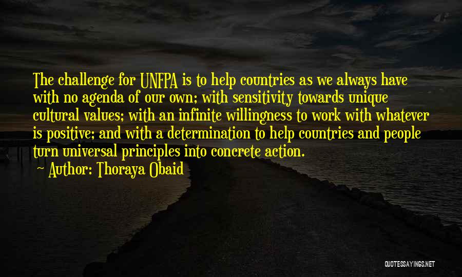 Thoraya Obaid Quotes: The Challenge For Unfpa Is To Help Countries As We Always Have With No Agenda Of Our Own; With Sensitivity